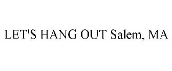 LET'S HANG OUT SALEM, MA