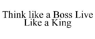 THINK LIKE A BOSS LIVE LIKE A KING