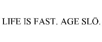 LIFE IS FAST. AGE SLO.