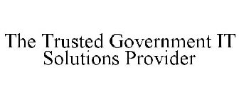 THE TRUSTED GOVERNMENT IT SOLUTIONS PROVIDER