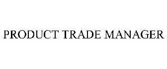 PRODUCT TRADE MANAGER