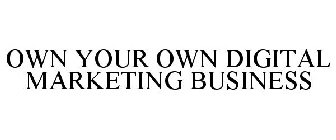 OWN YOUR OWN DIGITAL MARKETING BUSINESS
