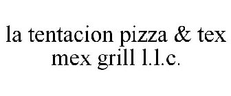 LA TENTACION PIZZA & TEX MEX GRILL L.L.C.