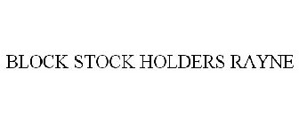 BLOCK STOCK HOLDERS RAYNE