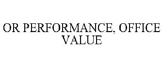 OR PERFORMANCE, OFFICE VALUE