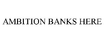 AMBITION BANKS HERE