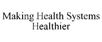 MAKING HEALTH SYSTEMS HEALTHIER