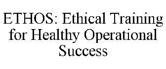 ETHOS: ETHICAL TRAINING FOR HEALTHY OPERATIONAL SUCCESS