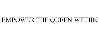 EMPOWER THE QUEEN WITHIN