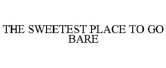 THE SWEETEST PLACE TO GO BARE