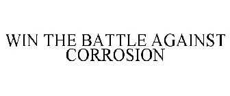 WIN THE BATTLE AGAINST CORROSION