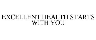 EXCELLENT HEALTH STARTS WITH YOU