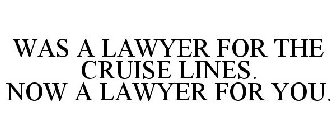 WAS A LAWYER FOR THE CRUISE LINES.NOW A LAWYER FOR YOU.