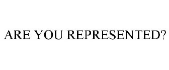 ARE YOU REPRESENTED?