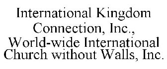 INTERNATIONAL KINGDOM CONNECTION, INC., WORLD-WIDE INTERNATIONAL CHURCH WITHOUT WALLS, INC.