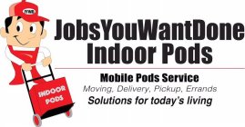 JYWD INDOOR PODS JOBSYOUWANTDONE INDOOR PODS MOBILE PODS SERVICE MOVING, DELIVERY, PICKUP, ERRANDS SOLUTIONS FOR TODAY'S LIVING