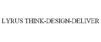 LYRUS THINK-DESIGN-DELIVER