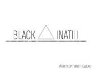 BLACK INATIII #AINTNOPITYFORTHEWEAK