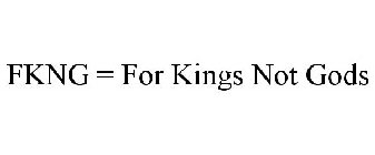 FKNG = FOR KINGS NOT GODS