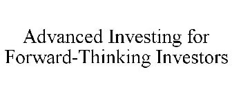 ADVANCED INVESTING FOR FORWARD-THINKING INVESTORS