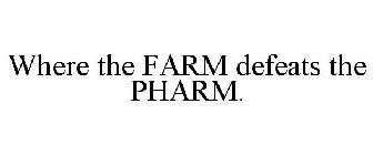 WHERE THE FARM DEFEATS THE PHARM.