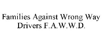 FAMILIES AGAINST WRONG WAY DRIVERS F.A.W.W.D.