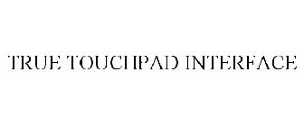 TRUE TOUCHPAD INTERFACE