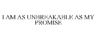 I AM AS UNBREAKABLE AS MY PROMISE