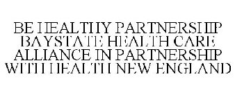 BE HEALTHY PARTNERSHIP BAYSTATE HEALTH CARE ALLIANCE IN PARTNERSHIP WITH HEALTH NEW ENGLAND