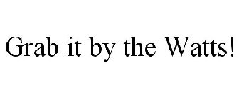 GRAB IT BY THE WATTS