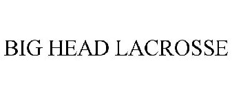 BIG HEAD LACROSSE
