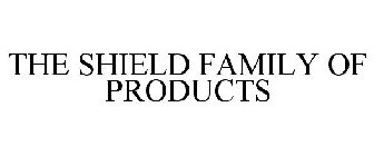 THE SHIELD FAMILY OF PRODUCTS