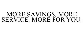 MORE SAVINGS. MORE SERVICE. MORE FOR YOU.