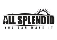 ALL SPLENDID YOU CAN MAKE IT