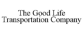 THE GOOD LIFE TRANSPORTATION COMPANY