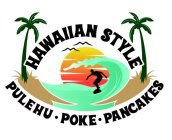 HAWAIIAN STYLE PULEHU · POKE · PANCAKES