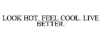 LOOK HOT. FEEL COOL. LIVE BETTER.