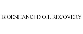 BIOENHANCED OIL RECOVERY