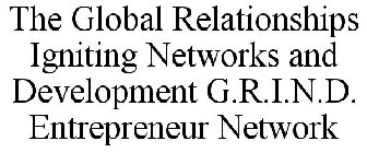 THE GLOBAL RELATIONSHIPS IGNITING NETWORKS AND DEVELOPMENT G.R.I.N.D. ENTREPRENEUR NETWORK