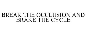 BREAK THE OCCLUSION AND BRAKE THE CYCLE