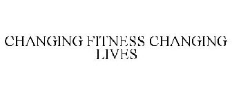 CHANGING FITNESS CHANGING LIVES