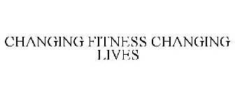 CHANGING FITNESS CHANGING LIVES