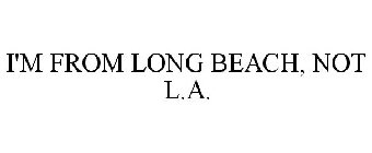 I'M FROM LONG BEACH, NOT L.A.