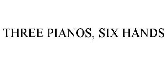 THREE PIANOS, SIX HANDS