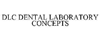 DLC DENTAL LABORATORY CONCEPTS