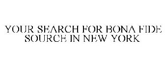 YOUR SEARCH FOR BONA FIDE SOURCE IN NEWYORK