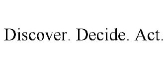 DISCOVER. DECIDE. ACT.