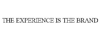 THE EXPERIENCE IS THE BRAND