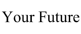 YOUR FUTURE