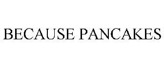 BECAUSE PANCAKES